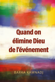 Title: Quand on élimine Dieu de l'événement, Author: Barka Kamnadj