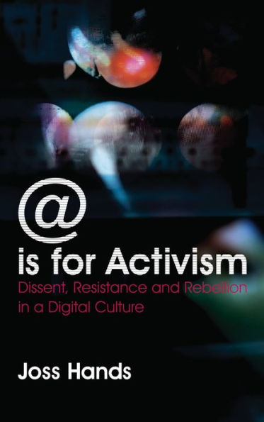 @ is for Activism: Dissent, Resistance and Rebellion in a Digital Culture