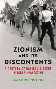 Title: Zionism and its Discontents: A Century of Radical Dissent in Israel/Palestine, Author: Ran Greenstein