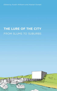 Title: The Lure of the City: From Slums to Suburbs, Author: Austin Williams