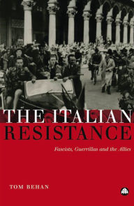 Title: The Italian Resistance: Fascists, Guerrillas and the Allies, Author: Tom Behan