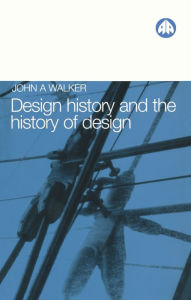 Title: Design History and the History of Design, Author: John A. Walker