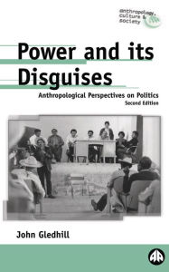 Title: Power and Its Disguises: Anthropological Perspectives on Politics, Author: John Gledhill