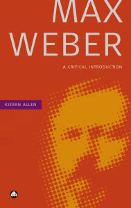 Title: Max Weber: A Critical Introduction, Author: Kieran Allen