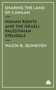 Title: Sharing the Land of Canaan: Human Rights and the Israeli-Palestinian Struggle, Author: Mazin B. Qumsiyeh