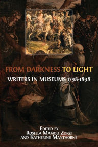 Title: From Darkness to Light: Writers in Museums 1798-1898, Author: Rosella Mamoli Zorzi