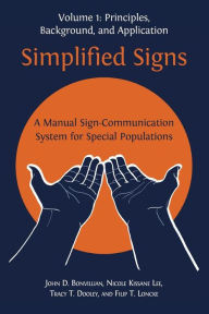 Title: Simplified Signs: A Manual Sign-Communication System for Special Populations: Volume 1: Principles, Background, and Application, Author: John D. Bonvillian