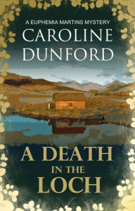 Title: A Death in the Loch (Euphemia Martins Mystery 6): Secrets and spies abound in fast-paced mystery, Author: Caroline Dunford