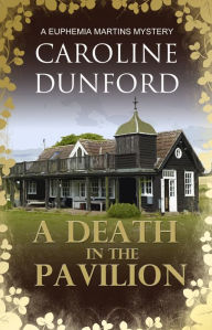 Title: A Death in the Pavilion (Euphemia Martins Mystery 5): A gripping wartime mystery, Author: Caroline Dunford