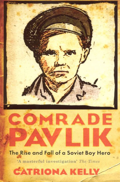 Comrade Pavlik: The Rise And Fall Of A Soviet Boy Hero