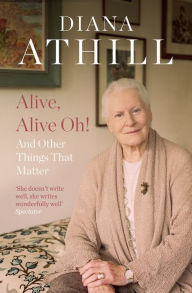 Title: Alive, Alive Oh!: And Other Things That Matter, Author: Diana Athill
