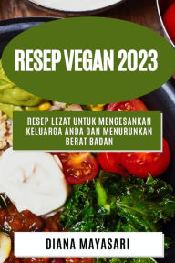 Title: Resep Vegan 2023: Resep lezat untuk mengesankan keluarga Anda dan menurunkan berat badan, Author: Diana Mayasari