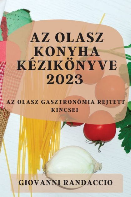 Az olasz konyha kézikönyve 2023 Az olasz gasztronómia rejtett kincsei