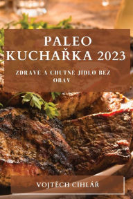 Title: Paleo Kucharka 2023: Zdravé a Chutné Jídlo bez Obav, Author: Vojtech Cihlár