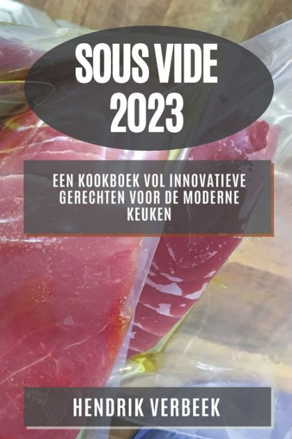 bruiloft uit gemak Sous Vide 2023: Een Kookboek vol Innovatieve Gerechten voor de Moderne  Keuken by Hendrik Verbeek, Paperback | Barnes & Noble®