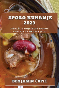 Title: Sporo kuhanje 2023: Istrazite umjetnost sporog kuhanja za ukusna jela, Author: Benjamin Čupic