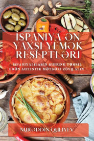 Title: İspaniya Ən Yaxşı Yemək Reseptləri: İspaniyalıların ruhunu təmsil edən autentik mətbəxi zï¿½vq alın, Author: Nurəddin Quliyev