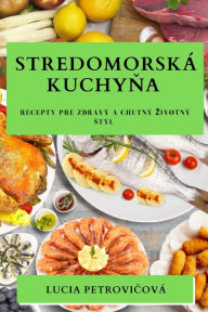 Title: Stredomorská kuchyna: Recepty pre zdravý a chutný zivotný stýl, Author: Lucia Petrovičovï