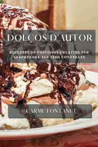 Title: Dolços d'autor: Receptes de pastissos creatius per sorprendre als teus convidats, Author: Carme Fontanet