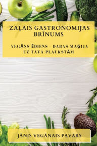 Title: Zalais Gastronomijas Brinums: Vegans ediens - Dabas Magija uz Tava Plaukstam, Author: Janis Veganais Pavars