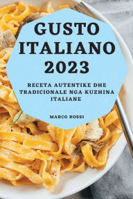 Title: Gusto Italiano 2023: Receta Autentike dhe Tradicionale nga Kuzhina Italiane, Author: Marco Rossi