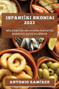 Title: Ispaniski skoniai 2023: Megaukites Ispanijos virtuves skoniais savo namuose, Author: Antonio Ramírez