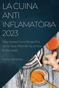 Title: La Cuina Antiinflamatòria 2023: Descobreix Com Menjar Pot Ser la Teva Millor Arma contra l'Inflamació, Author: Carla Sánchez
