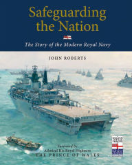 Title: Safeguarding the Nation: The Story of the Modern Royal Navy, Author: John Roberts