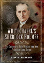 Whitechapel's Sherlock Holmes: The Casebook of Fred Wensley OBR, KPM - Victorian Crime Buster