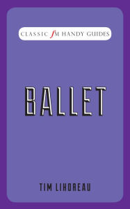 Title: Ballet (Classic FM Handy Guides Series), Author: Tim Lihoreau