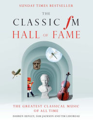 Title: The Ultimate Classic FM Hall of Fame: Greatest Classical Music of All Time, Author: Darren Henley