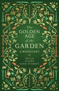 Title: The Golden Age of the Garden: A Miscellany, Author: Claire Cock-Starkey