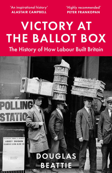 Victory at the Ballot Box: The History of How Labour Built Britain