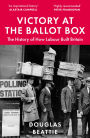 Victory at the Ballot Box: The History of How Labour Built Britain