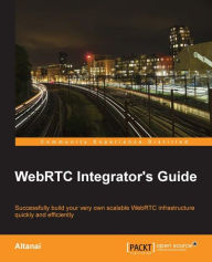 Title: WebRTC Integrator's Guide, Author: Altanai