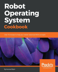Title: Robot Operating System Cookbook: Over 70 recipes to help you master advanced ROS concepts, Author: Kumar Bipin