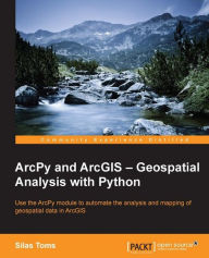 Title: ArcPy and ArcGIS - Geospatial Analysis with Python, Author: Silas Toms