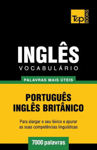 Title: Vocabulï¿½rio Portuguï¿½s-Inglï¿½s britï¿½nico - 7000 palavras mais ï¿½teis, Author: Andrey Taranov