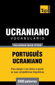 Title: Vocabulï¿½rio Portuguï¿½s-Ucraniano - 5000 palavras mais ï¿½teis, Author: Andrey Taranov