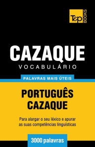 Title: Vocabulï¿½rio Portuguï¿½s-Cazaque - 3000 palavras mais ï¿½teis, Author: Andrey Taranov