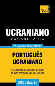 Title: Vocabulï¿½rio Portuguï¿½s-Ucraniano - 3000 palavras mais ï¿½teis, Author: Andrey Taranov