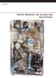 Title: The Invisible Gift: Selected Poems, Author: David Morley