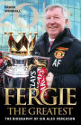 Fergie the Greatest: The Biography of Alex Ferguson
