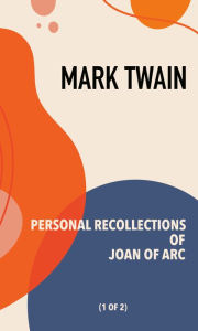 Title: Personal Recollections of Joan of Arc: Vol. 1 of 2, Author: Mark Twain