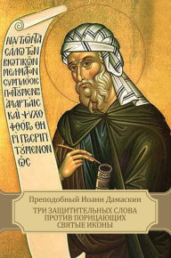 Title: Tri zashhititel'nyh slova protiv poricajushhih svjatye ikony, Author: Prepodobnyj Ioann Damaskin