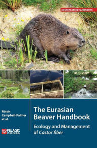 Title: The Eurasian Beaver Handbook: Ecology and Management of Castor Fiber, Author: Roisin Campbell-Palmer