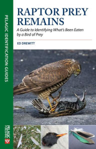 Title: Raptor Prey Remains: A Guide to Identifying What's Been Eaten by a Bird of Prey, Author: Ed Drewitt