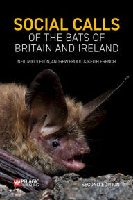 Title: Social Calls of the Bats of Britain and Ireland: Expanded and Revised Second Edition, Author: Neil Middleton