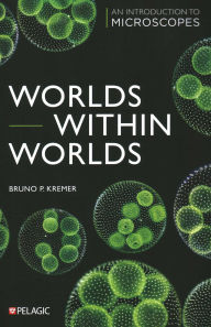 Title: Worlds within Worlds: An Introduction to Microscopes, Author: Bruno Kremer
