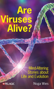 Title: Are Viruses Alive?: Mind-Altering Stories about Life and Evolution, Author: Noga Wies